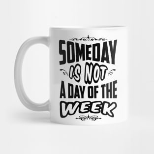 Someday is not a day of the week Mug